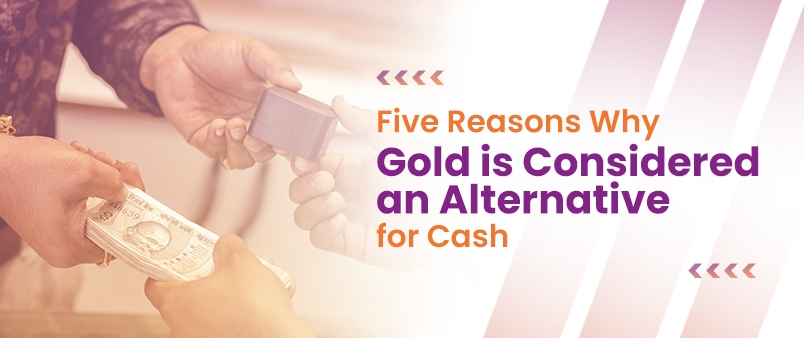 Five Reasons Why Gold is Considered an Alternative for Cash